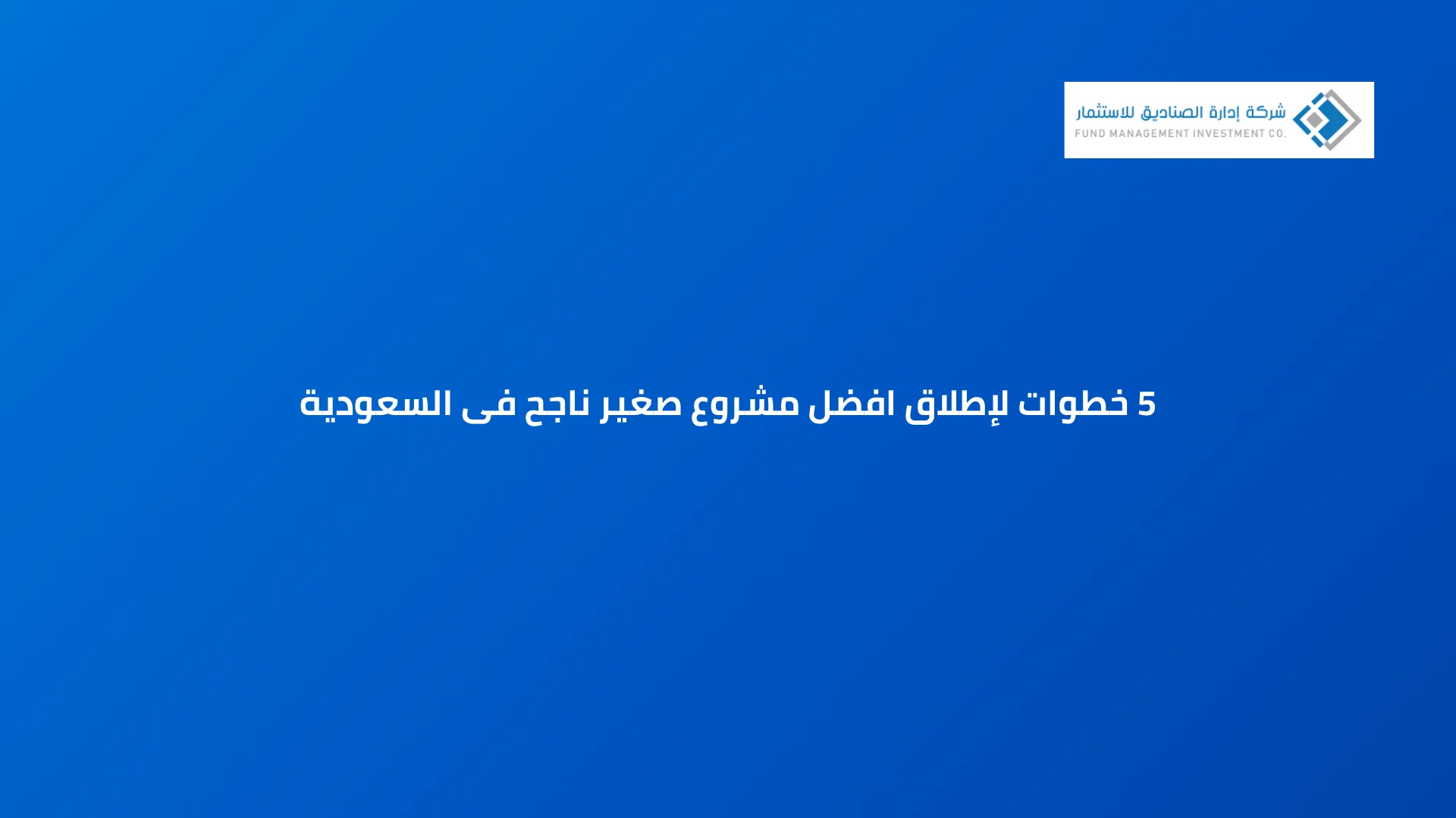 5 خطوات لإطلاق افضل مشروع صغير ناجح فى السعودية